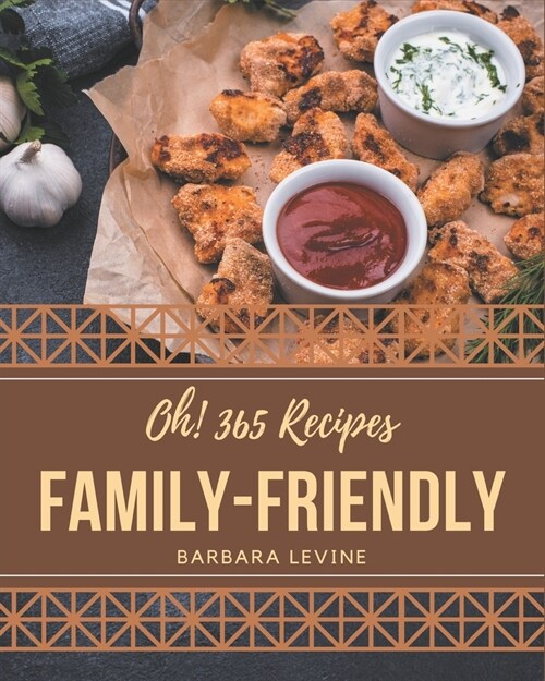 Oh! 365 Family-Friendly Recipes: A Timeless Family-Friendly Cookbook (Paperback)