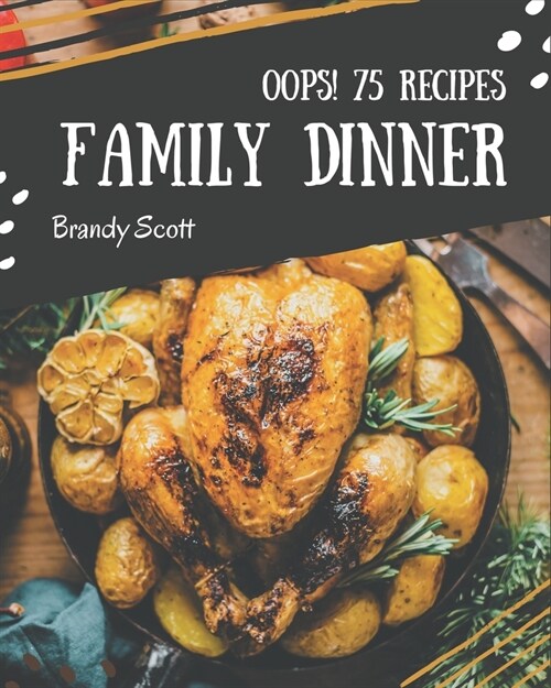 Oops! 75 Family Dinner Recipes: Keep Calm and Try Family Dinner Cookbook (Paperback)