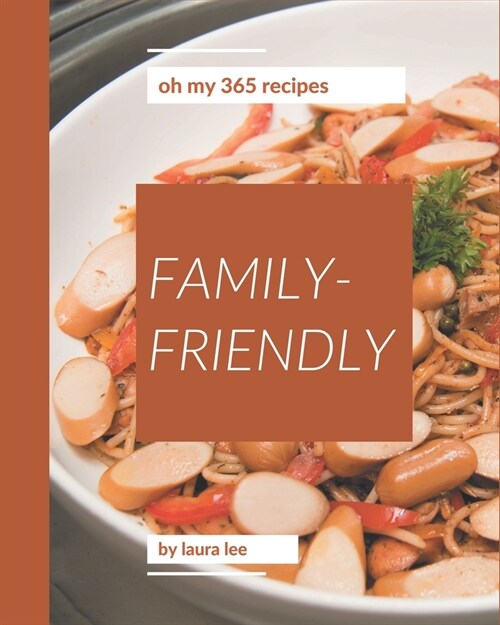 Oh My 365 Family-Friendly Recipes: A Family-Friendly Cookbook that Novice can Cook (Paperback)