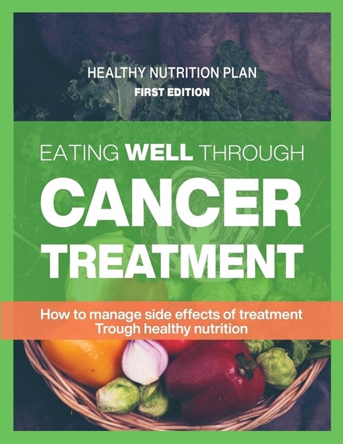 Eating well through cancer treatment: Healthy nutrition plan for cancer treatment chemotherapy (Paperback)