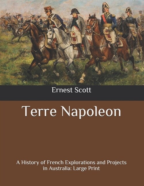 Terre Napoleon: A History of French Explorations and Projects in Australia: Large Print (Paperback)