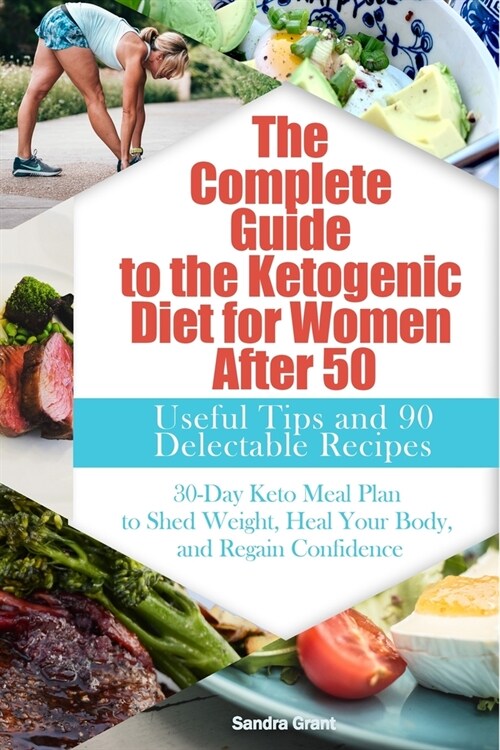 The Complete Guide to the Ketogenic Diet for Women After 50: Useful Tips and 90 Delectable Recipes 30-Day Keto Meal Plan to Shed Weight, Heal Your Bod (Paperback)