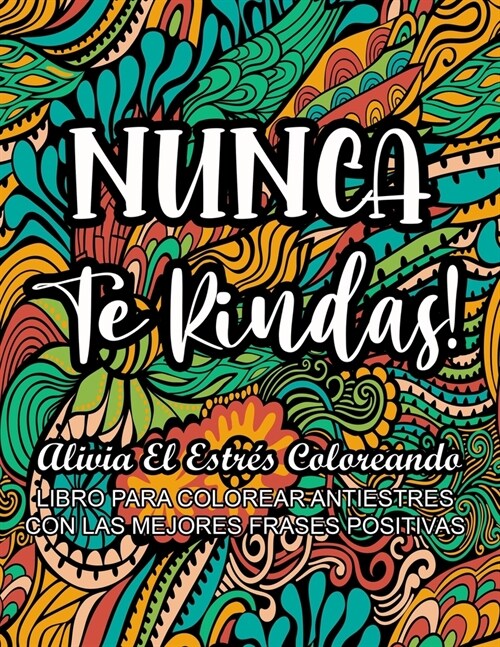 Nunca Te Rindas! - Alivia el Estr? Coloreando: Libro Para Colorear Antiestr? con Las Mejores Frases Positivas (Paperback)