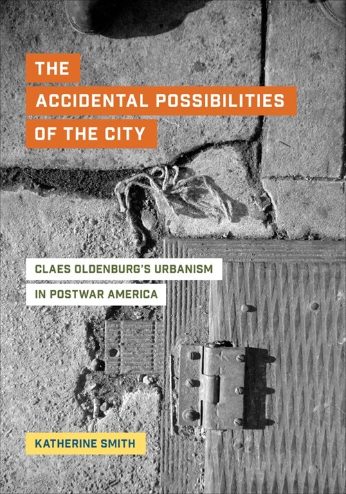 The Accidental Possibilities of the City: Claes Oldenburgs Urbanism in Postwar America (Hardcover)