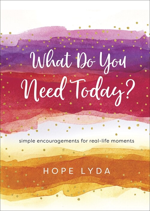 What Do You Need Today?: Simple Encouragements for Real-Life Moments (Hardcover)