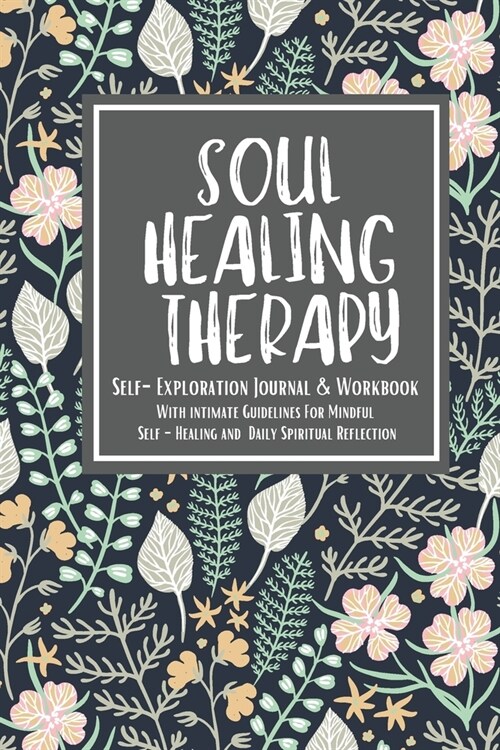 Soul Healing Therapy Self-Exploration Journal & Workbook With intimate Guidelines: For Mindful Self -Healing and Daily Spiritual Reflection (Positive (Paperback)