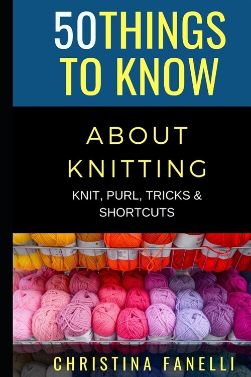 50 Things to Know about Knitting: Knit, Purl, Tricks, & Shortcuts (Paperback)