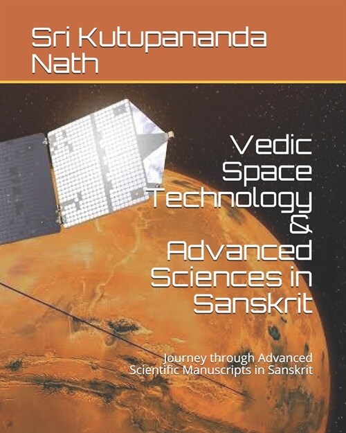 Vedic Space Technology & Advanced Sciences in Sanskrit: Journey through Advanced Scientific Manuscripts in Sanskrit (Paperback)