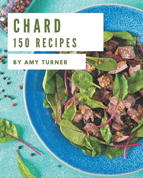150 Chard Recipes: More Than a Chard Cookbook (Paperback)