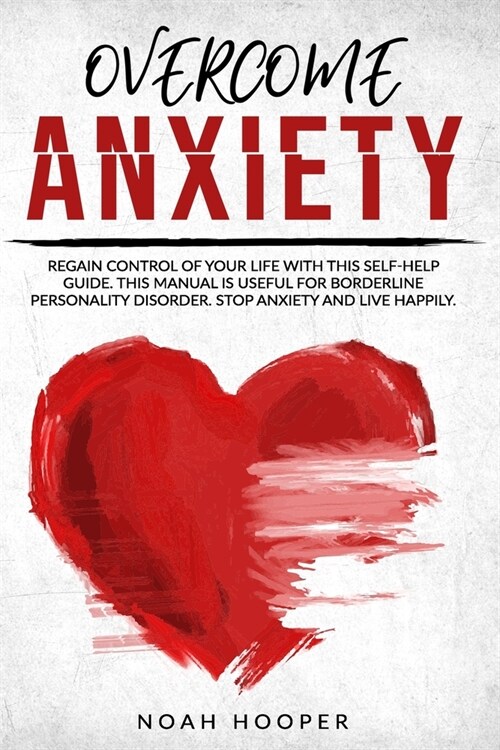 Overcome Anxiety: Regain Control of Your Life With This Self-Help Guide. This Manual is Useful for Borderline Personality Disorder. Stop (Paperback)