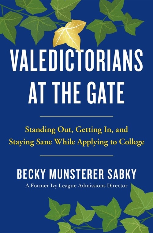 Valedictorians at the Gate: Standing Out, Getting In, and Staying Sane While Applying to College (Hardcover)
