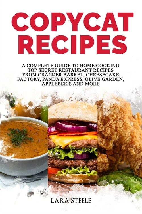 Copycat Recipes: A Complete Guide to Home Cooking Top Secret Restaurant Recipes from Cracker Barrel, Cheesecake Factory, Panda Express, (Paperback)