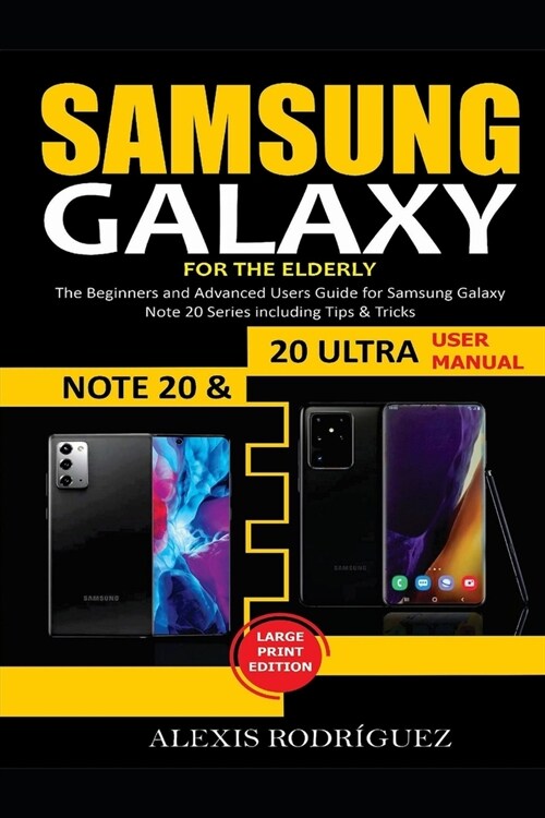 Samsung Galaxy Note 20 & 20 Ultra User Manual for the Elderly: The Beginners and Advanced Users Guide for Samsung Galaxy Note 20 Series including Tips (Paperback)