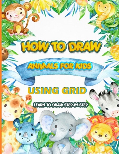 How To Draw Animals For Kids Using Grid: how to draw cute animals step by step for kids Age 7-12: With over 50 magical illustrations (Paperback)