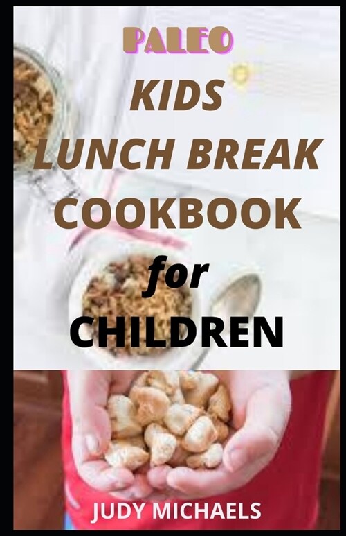 Pаlео Kids Lunch Brеаk Cookbook for Children: 35 Kіd-Aррrоvеd Snасk And Lun (Paperback)