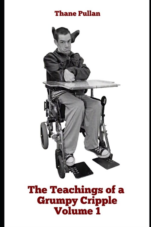 Teachings of a Grumpy Cripple Volume 1 (Paperback)