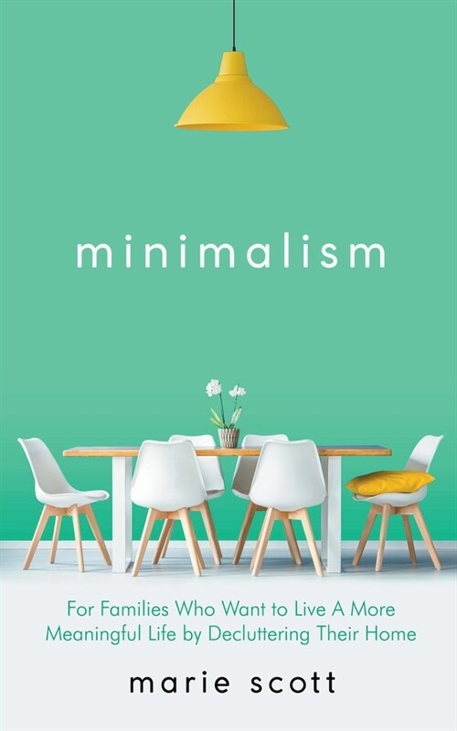 Minimalism For Families Who Want to Live A More Meaningful Life by Decluttering Their Home (Paperback)