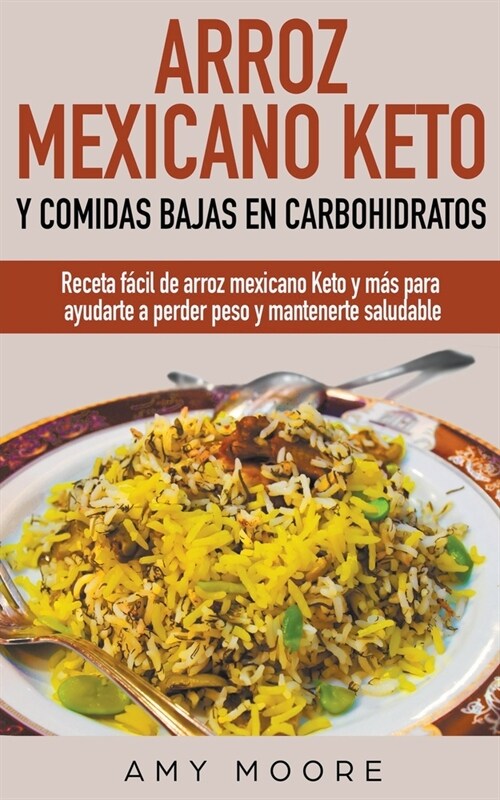 Arroz mexicano keto y comidas bajas en carbohidratos: Receta f?il de arroz mexicano keto y m? para ayudarte a perder peso y mantenerte saludable (Paperback)