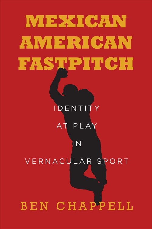 Mexican American Fastpitch: Identity at Play in Vernacular Sport (Hardcover)