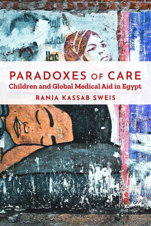 Paradoxes of Care: Children and Global Medical Aid in Egypt (Paperback)