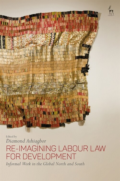 Re-Imagining Labour Law for Development : Informal Work in the Global North and South (Paperback)