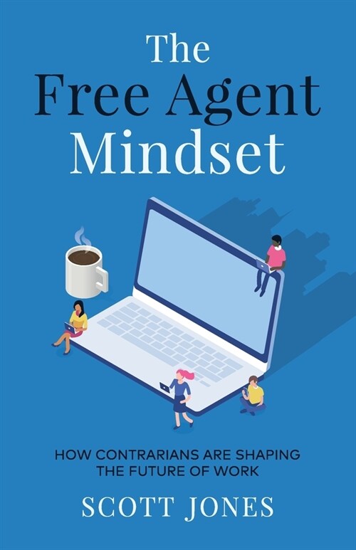 The Free Agent Mindset: How Contrarians are Shaping the Future of Work (Paperback)