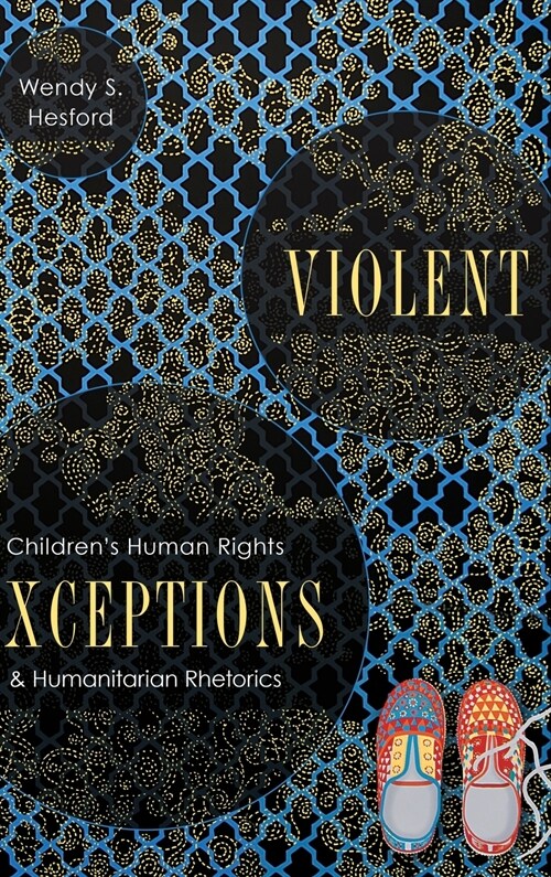 Violent Exceptions: Childrens Human Rights and Humanitarian Rhetorics (Hardcover)