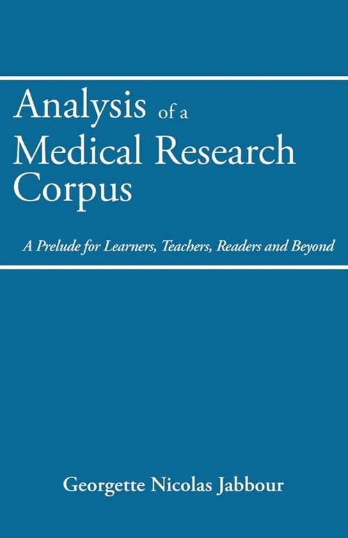 Analysis of a Medical Research Corpus: A Prelude for Learners, Teachers, Readers and Beyond (Paperback)