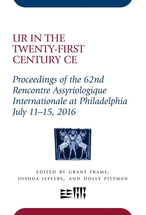 Ur in the Twenty-First Century Ce: Proceedings of the 62nd Rencontre Assyriologique Internationale at Philadelphia, July 11-15, 2016 (Hardcover)