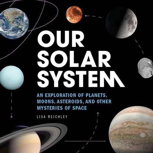 Our Solar System: An Exploration of Planets, Moons, Asteroids, and Other Mysteries of Space (Paperback)