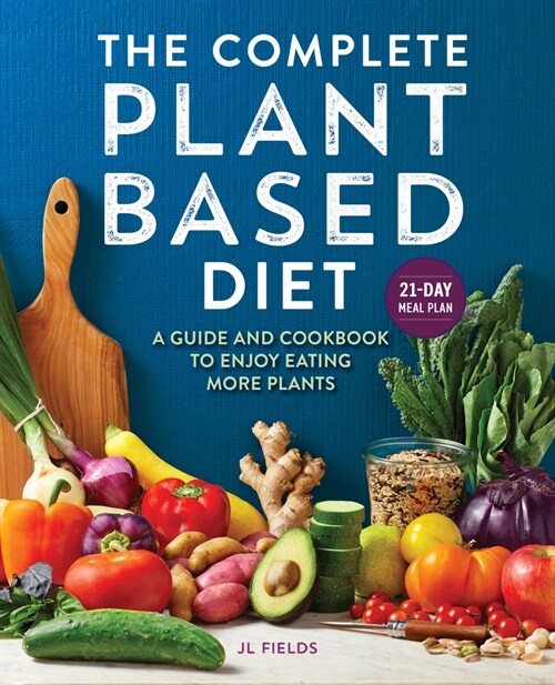 The Complete Plant-Based Diet: A Guide and Cookbook to Enjoy Eating More Plants (Paperback)