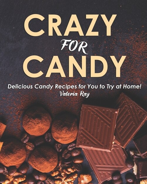 Crazy for Candy: Delicious Candy Recipes for You to Try at Home! (Paperback)