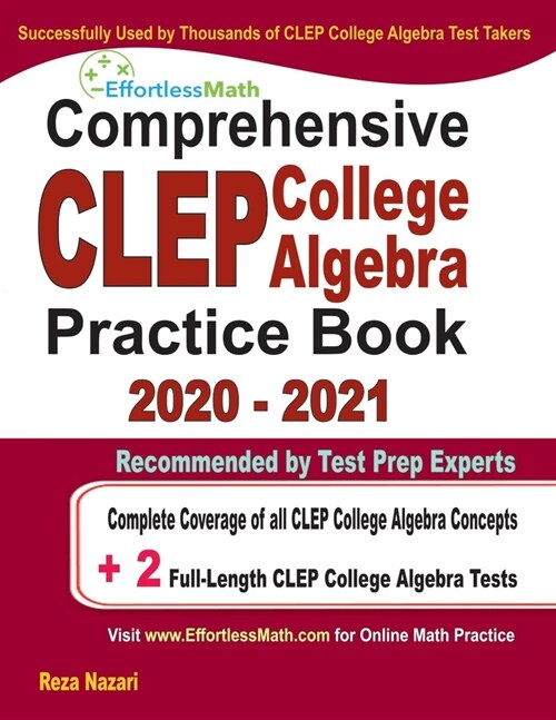 Comprehensive CLEP College Algebra Practice Book 2020 - 2021: Complete Coverage of all CLEP College Algebra Concepts + 2 Full-Length Practice Tests (Paperback)