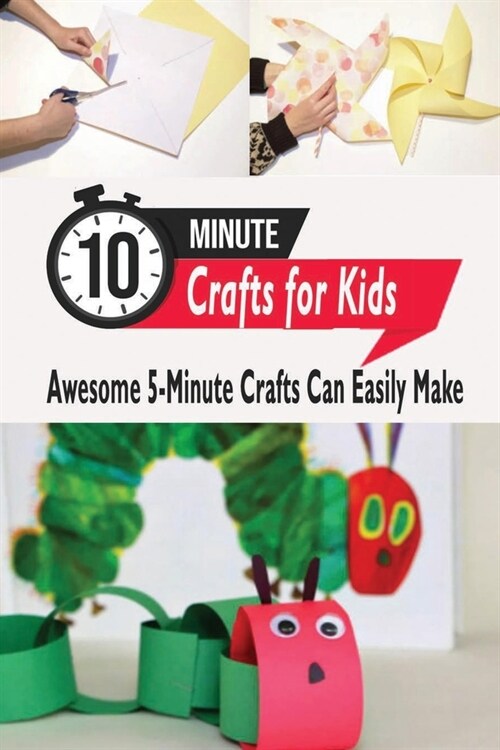 10 Minute Crafts for Kids: Awesome 5-Minute Crafts Can Easily Make: 10 Minute Crafts for Kids (Paperback)