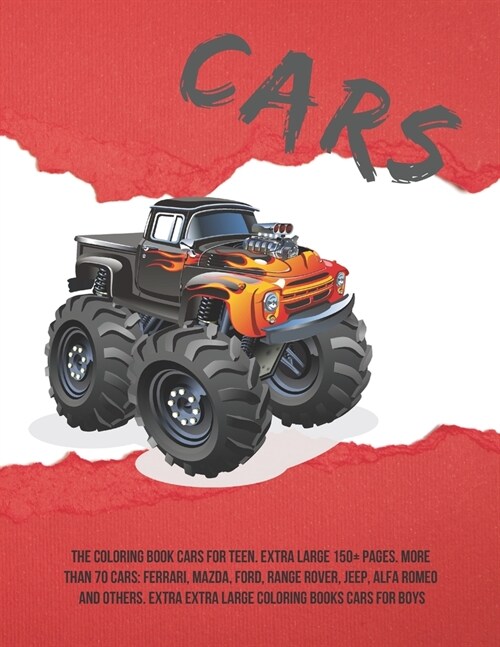 The Coloring Book Cars for teen. Extra Large 150+ pages. More than 70 cars: Ferrari, Mazda, Ford, Range Rover, Jeep, Alfa Romeo and others. Extra Extr (Paperback)