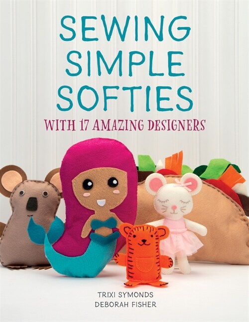 Sewing Simple Softies with 17 Amazing Designers (Paperback)