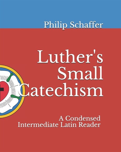 Luthers Small Catechism: A Condensed Intermediate Latin Reader (Paperback)