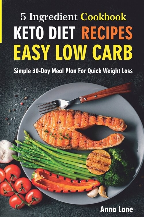 Keto Diet Recipes. Easy, Low Carb, 5-Ingredient Cookbook: Simple 30-Day Meal Plan for Quick Weight Loss (Paperback)