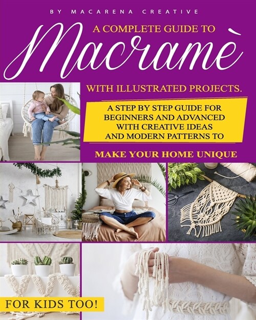 Macram? A Complete Guide to Macram?with Illustrated Projects. A Step by Step Guide for Beginners and Advanced with Creative I (Paperback)