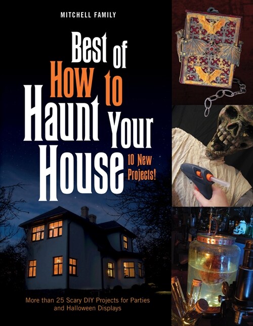 Best of How to Haunt Your House: 10 New Projects: More Than 25 Scary DIY Projects for Parties and Halloween Displays (Hardcover)