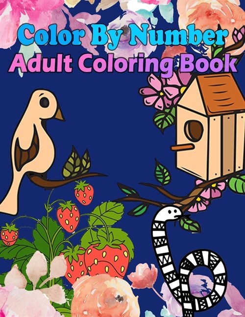 Color By Number Adult Coloring Book: Large Print Birds, Flowers, Animals and Pretty Patterns (Adult Coloring By Numbers) (Paperback)