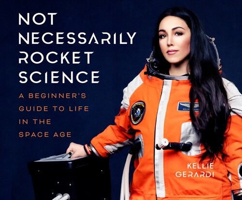 Not Necessarily Rocket Science: A Beginners Guide to Life in the Space Age (MP3 CD)