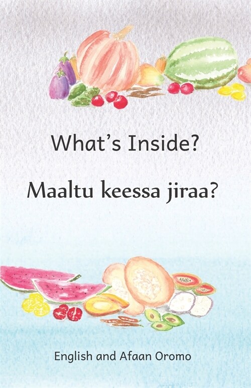 Whats Inside: Hidden Surprises Within Our Fruits in English and Afaan Oromo (Paperback)