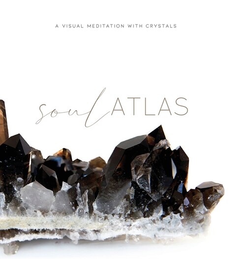 Soul Atlas: A Visual Meditation with Crystals (Hardcover)