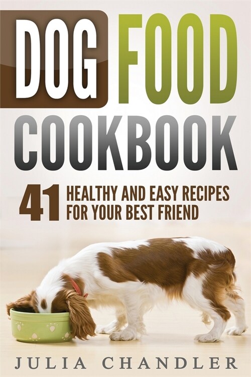 Dog Food Cookbook: 41 Healthy and Easy Recipes for Your Best Friend (Paperback)