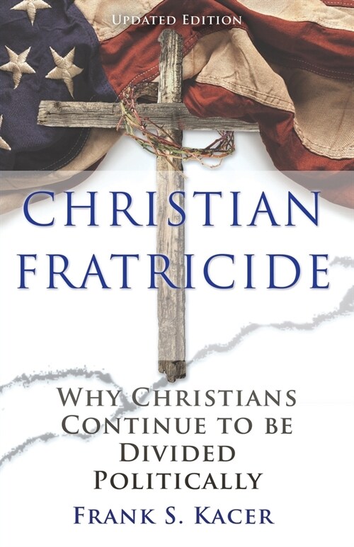 Christian Fratricide: Why Christians Continue to be Divided Politically (Paperback)