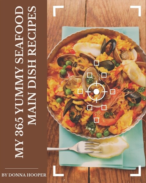 My 365 Yummy Seafood Main Dish Recipes: A Yummy Seafood Main Dish Cookbook for All Generation (Paperback)
