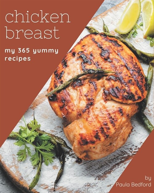 My 365 Yummy Chicken Breast Recipes: From The Yummy Chicken Breast Cookbook To The Table (Paperback)