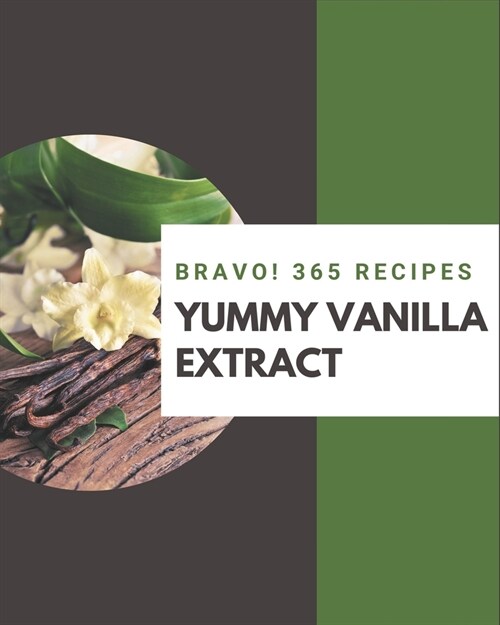 Bravo! 365 Yummy Vanilla Extract Recipes: Start a New Cooking Chapter with Yummy Vanilla Extract Cookbook! (Paperback)