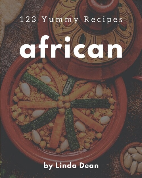123 Yummy African Recipes: An One-of-a-kind Yummy African Cookbook (Paperback)